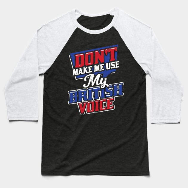 Don't Make Me Use My British Voice Baseball T-Shirt by Dolde08